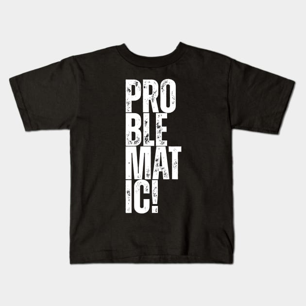 problematic! Kids T-Shirt by ohyeahh